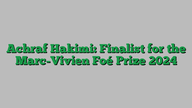 Achraf Hakimi: Finalist for the Marc-Vivien Foé Prize 2024