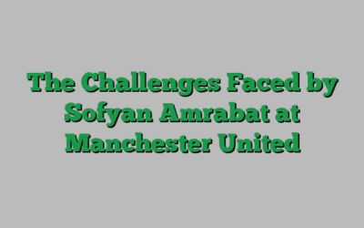 The Challenges Faced by Sofyan Amrabat at Manchester United